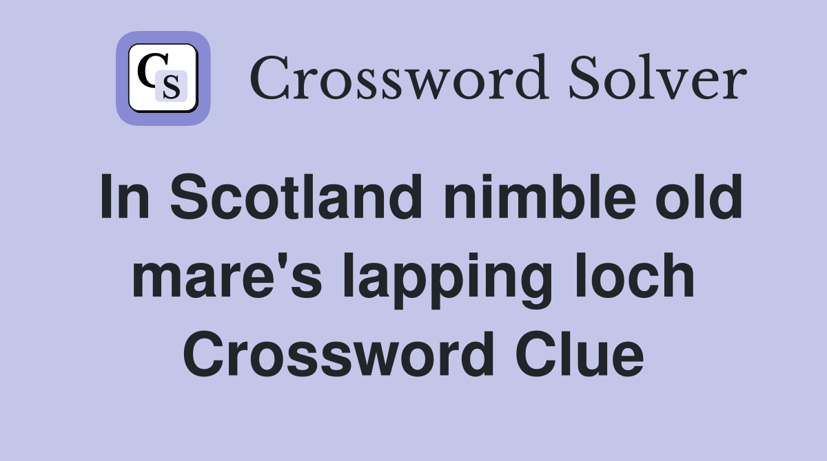 In Scotland nimble old mare's lapping loch Crossword Clue