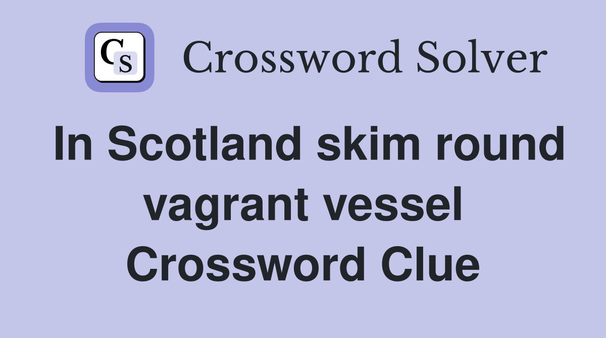 In Scotland skim round vagrant vessel Crossword Clue