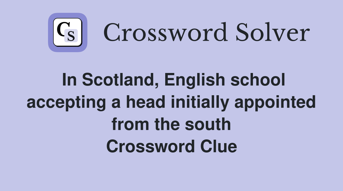 In Scotland, English school accepting a head initially appointed from the south Crossword Clue