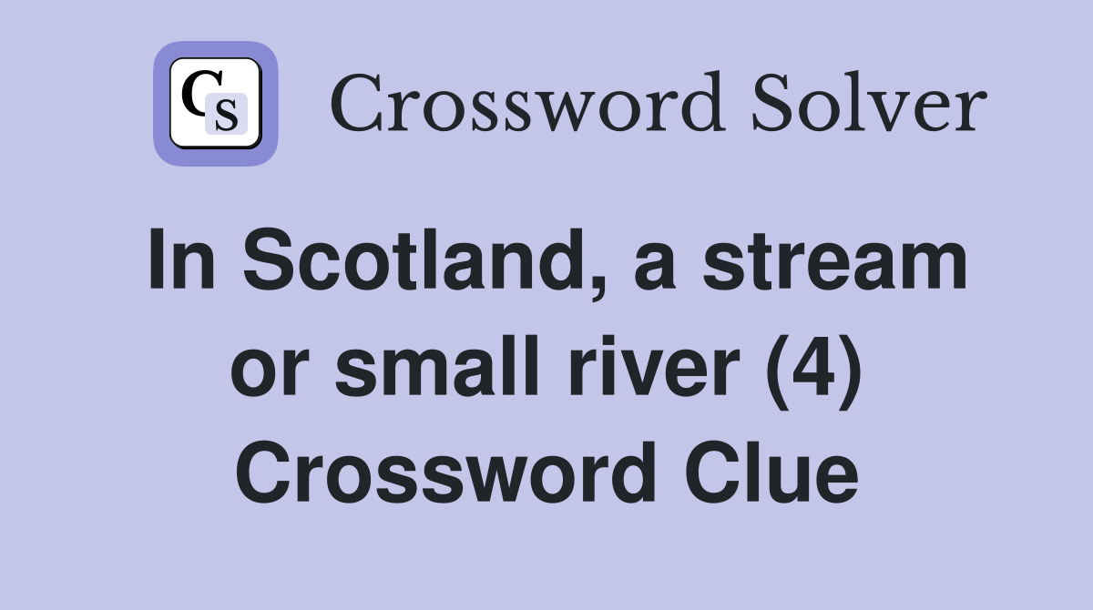 In Scotland, a stream or small river (4) Crossword Clue