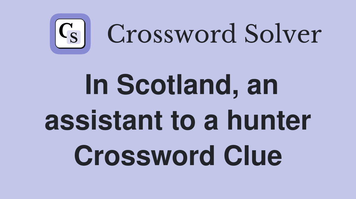 In Scotland, an assistant to a hunter Crossword Clue