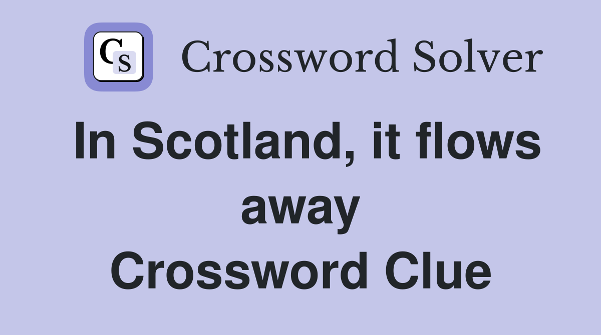 In Scotland, it flows away Crossword Clue