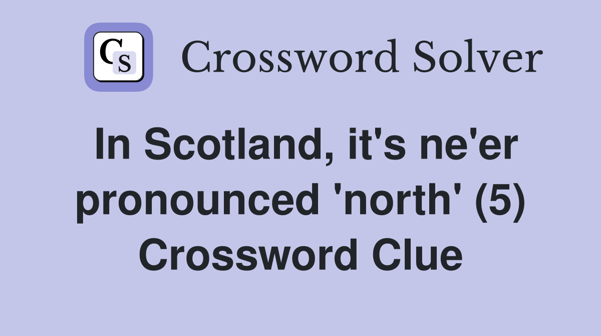In Scotland, it's ne'er pronounced 'north' (5) Crossword Clue