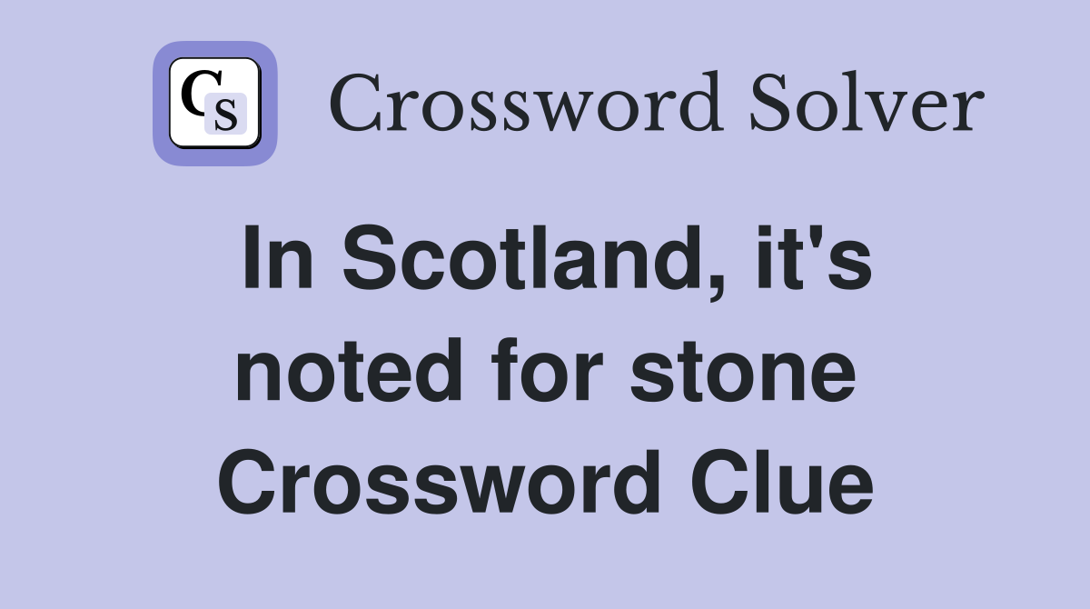In Scotland, it's noted for stone Crossword Clue