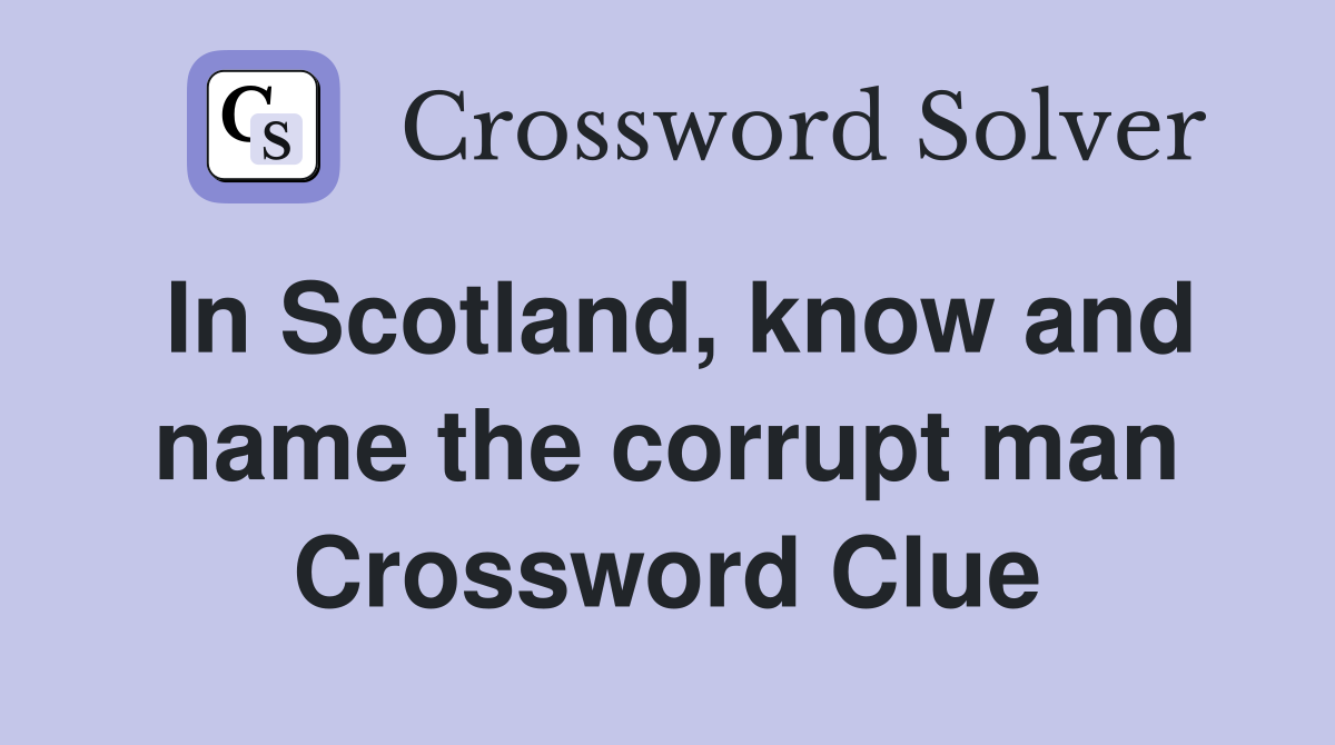 In Scotland, know and name the corrupt man Crossword Clue