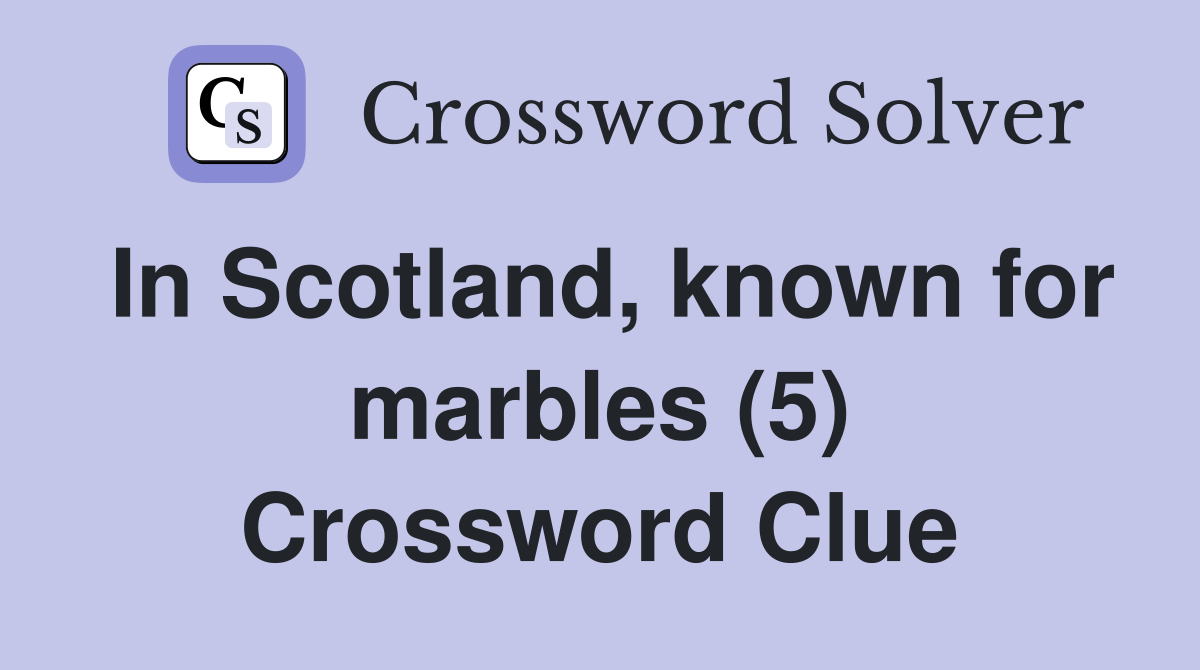 In Scotland, known for marbles (5) Crossword Clue