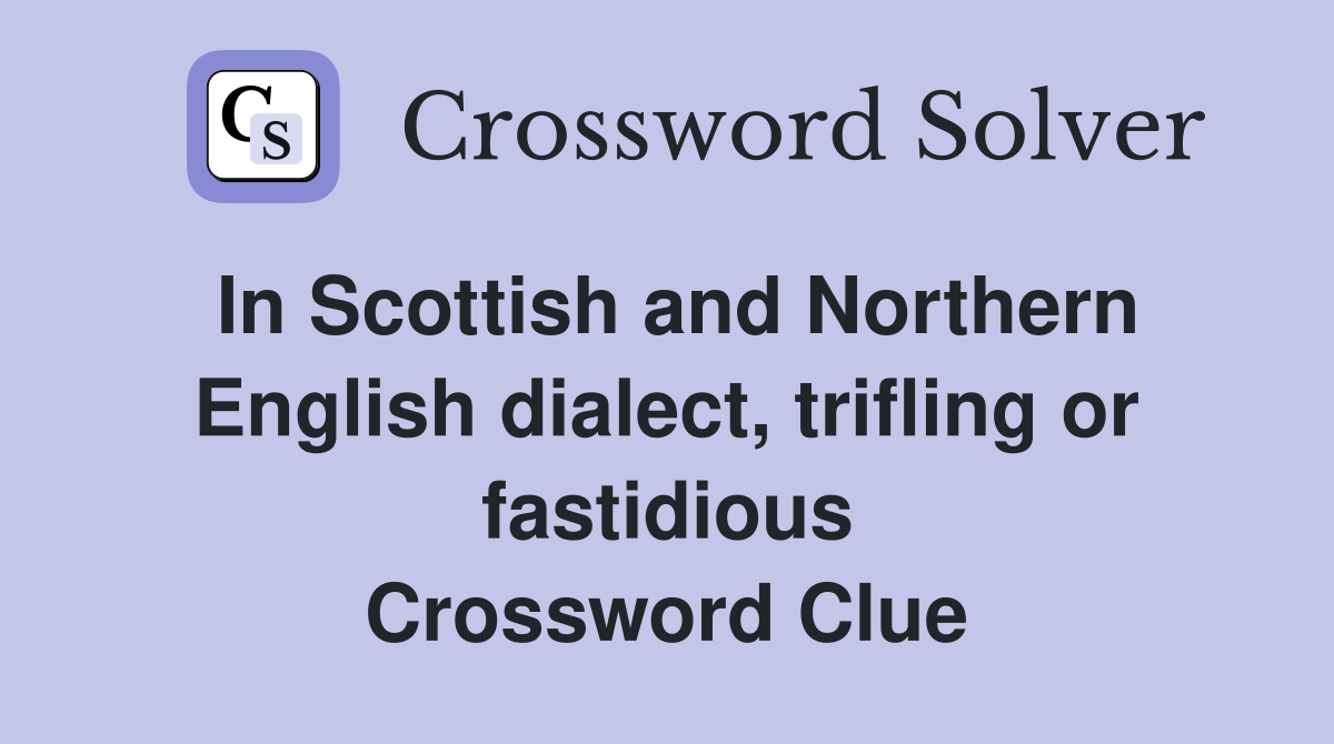 In Scottish and Northern English dialect, trifling or fastidious Crossword Clue