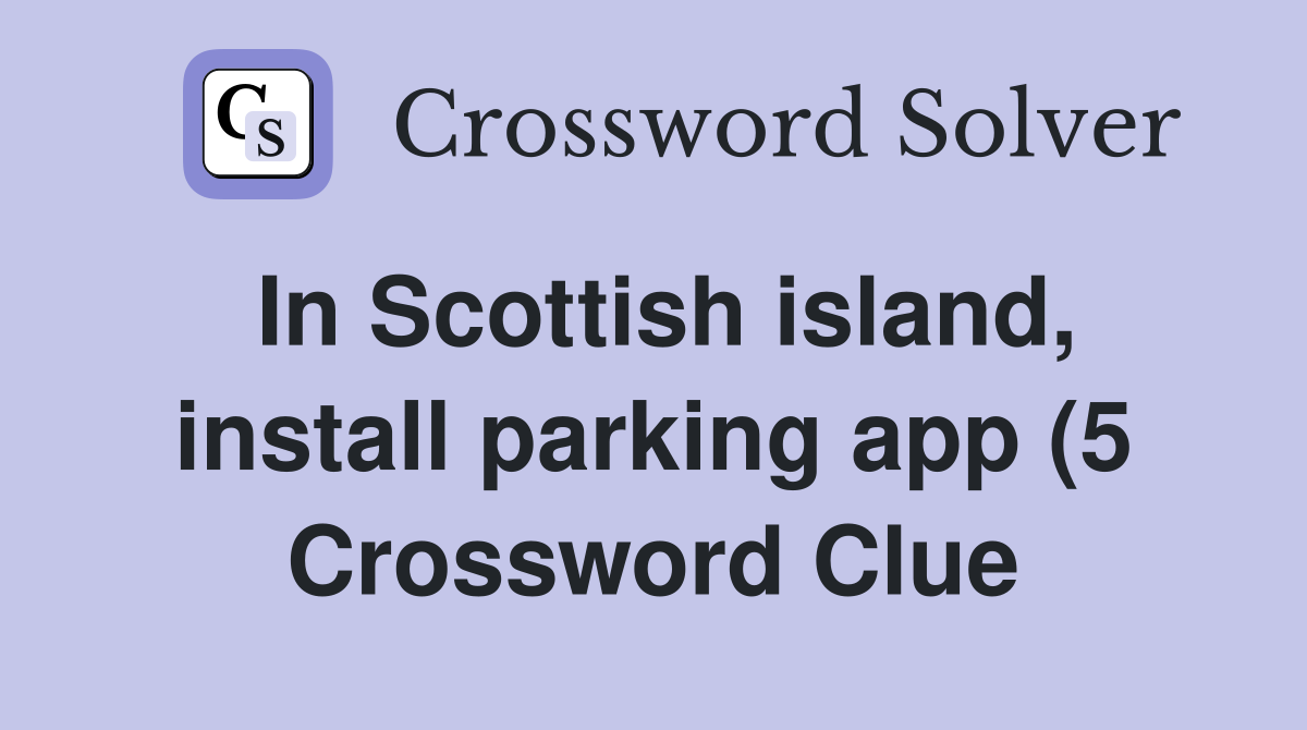 In Scottish island, install parking app (5 Crossword Clue