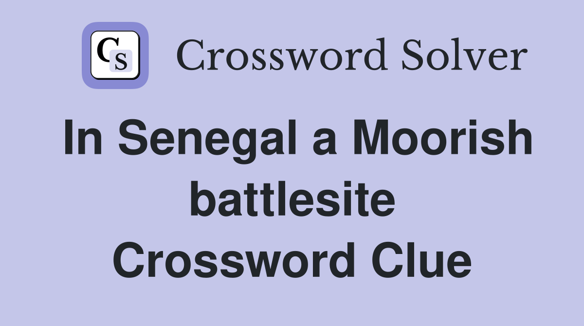 In Senegal a Moorish battlesite Crossword Clue