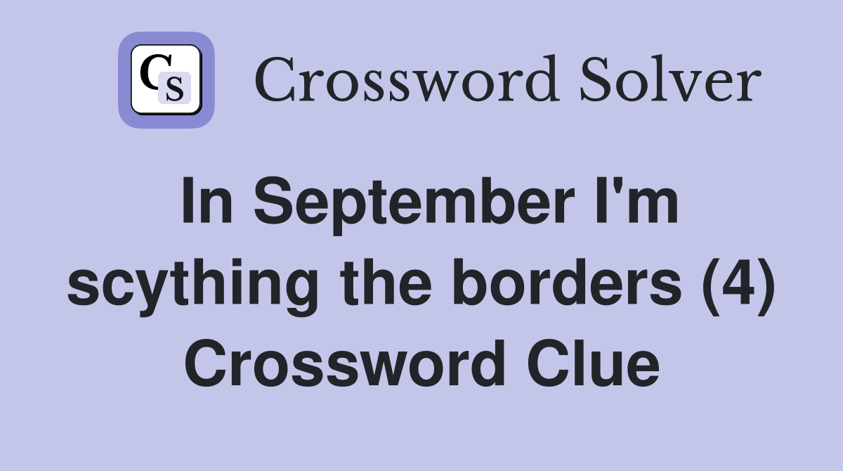 In September I'm scything the borders (4) Crossword Clue