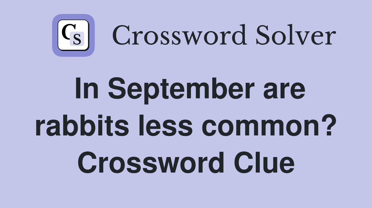 In September are rabbits less common? Crossword Clue