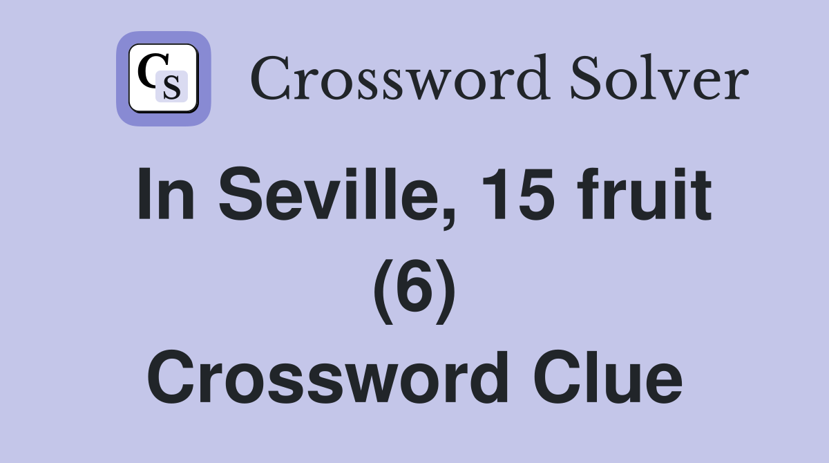 In Seville, 15 fruit (6) Crossword Clue