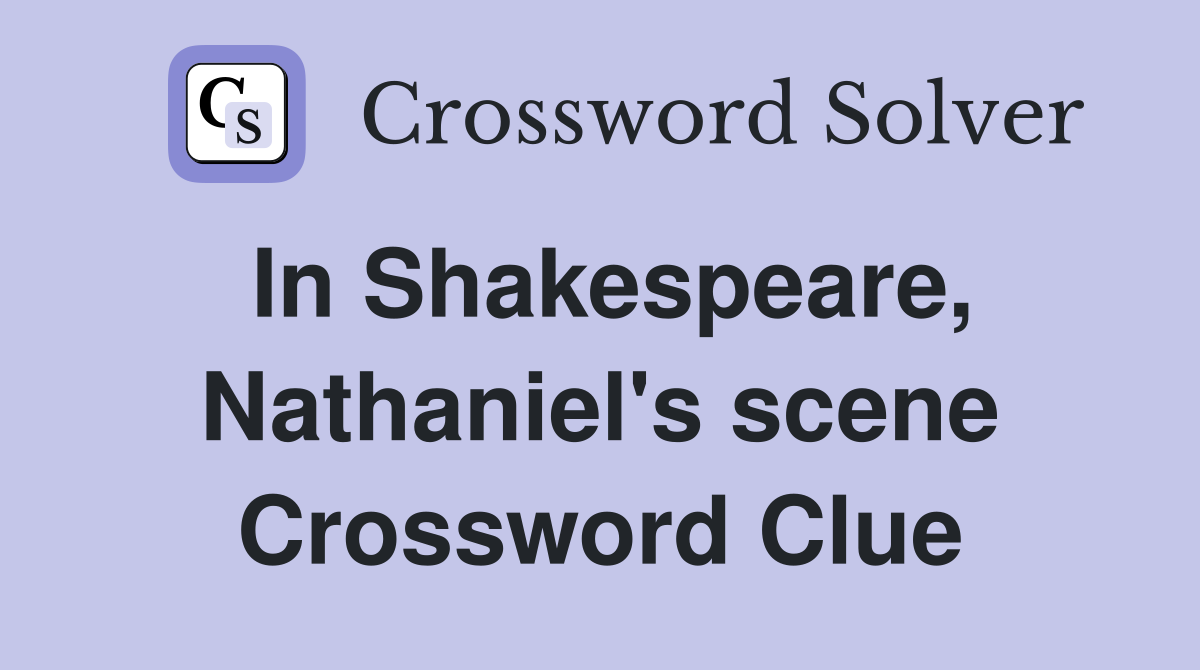 In Shakespeare, Nathaniel's scene Crossword Clue
