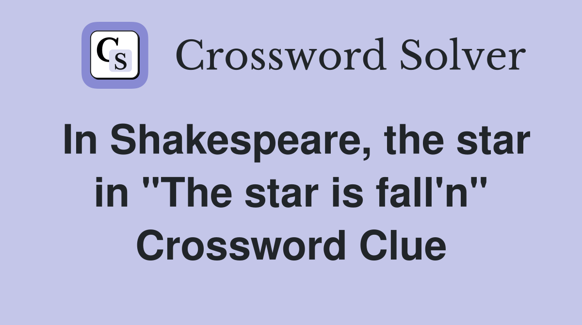 In Shakespeare, the star in "The star is fall'n" Crossword Clue