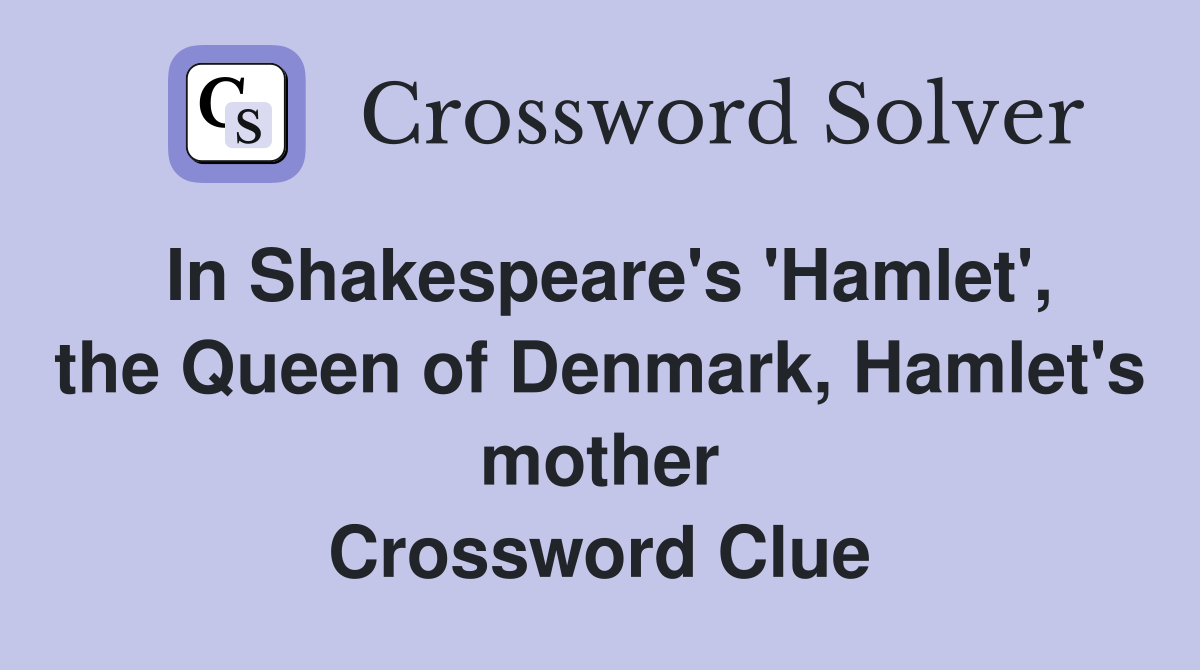 In Shakespeare's 'Hamlet', the Queen of Denmark, Hamlet's mother Crossword Clue