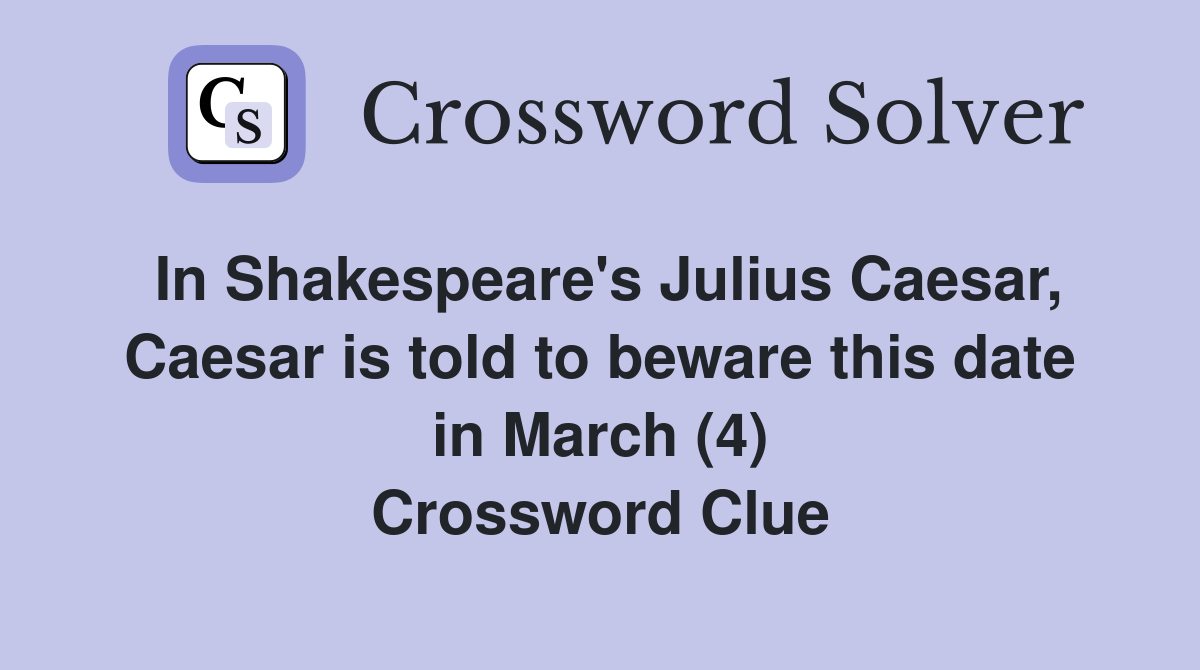In Shakespeare's Julius Caesar, Caesar is told to beware this date in March (4) Crossword Clue