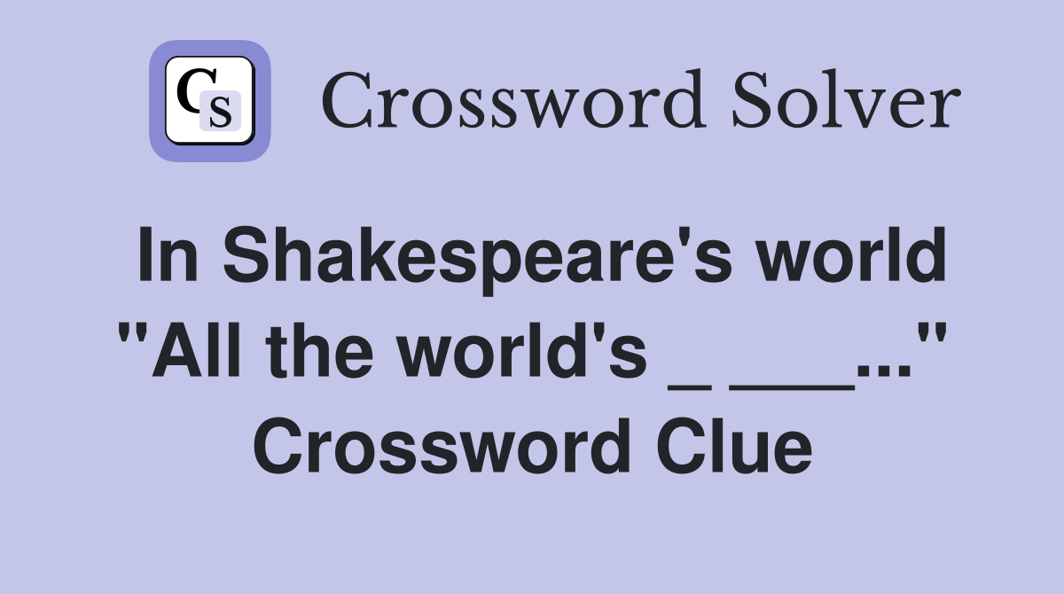 In Shakespeare's world "All the world's _ ___..." Crossword Clue