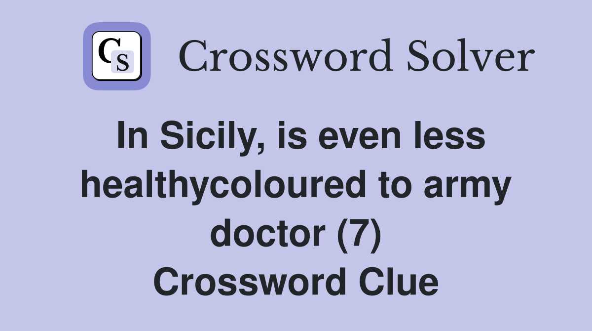 In Sicily, is even less healthycoloured to army doctor (7) Crossword Clue