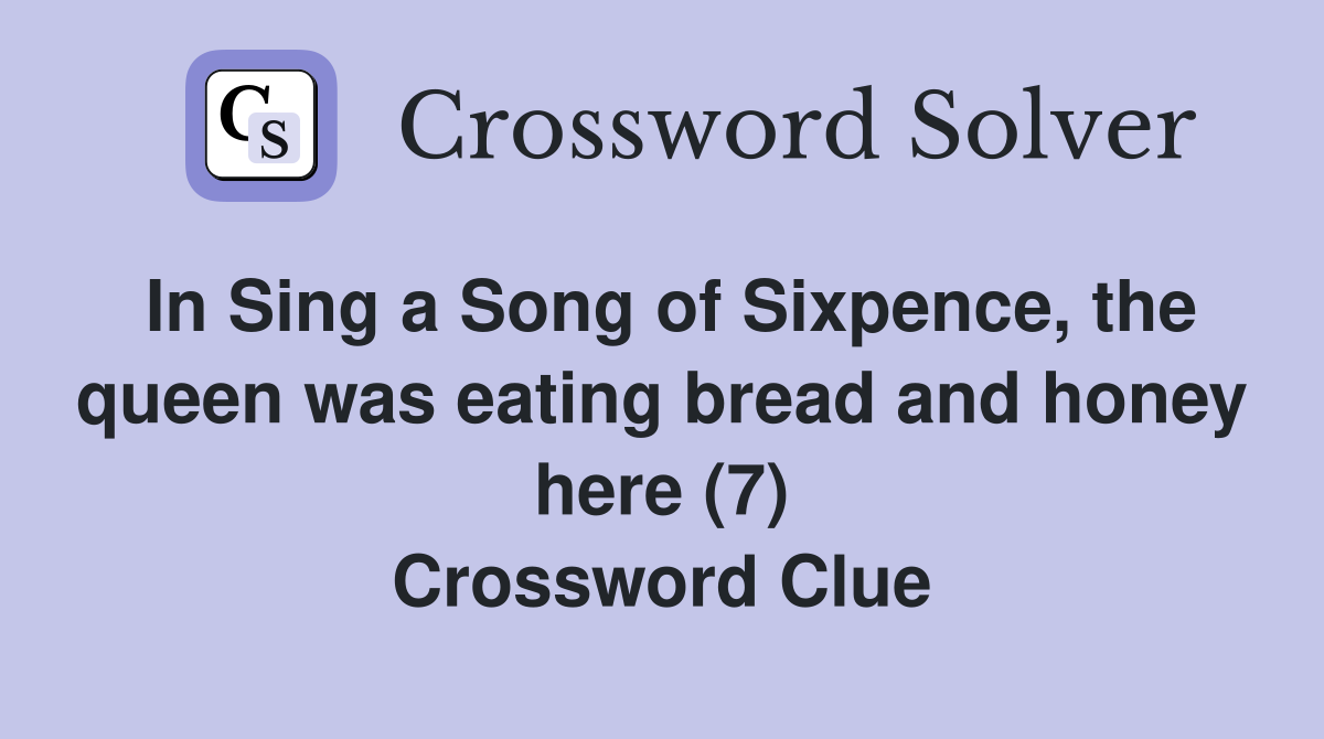 In Sing a Song of Sixpence, the queen was eating bread and honey here (7) Crossword Clue