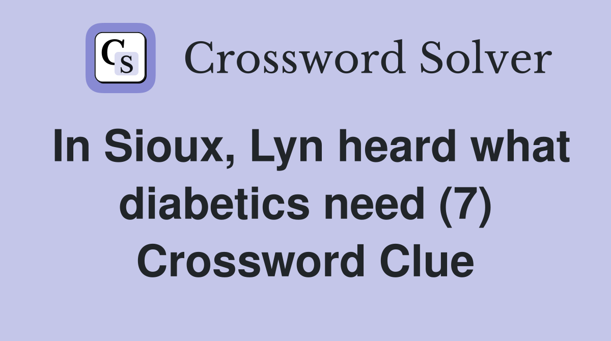 In Sioux, Lyn heard what diabetics need (7) Crossword Clue