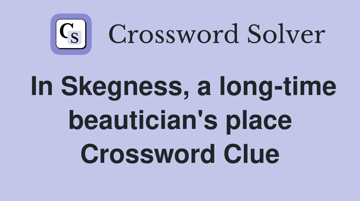 In Skegness, a long-time beautician's place Crossword Clue