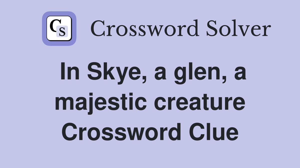 In Skye, a glen, a majestic creature Crossword Clue