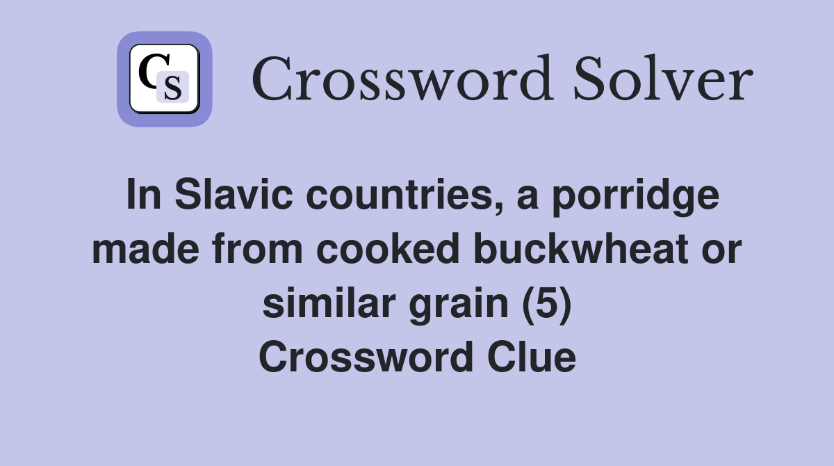 In Slavic countries, a porridge made from cooked buckwheat or similar grain (5) Crossword Clue