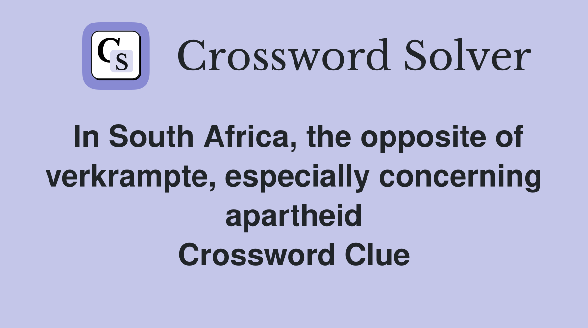 In South Africa, the opposite of verkrampte, especially concerning apartheid Crossword Clue