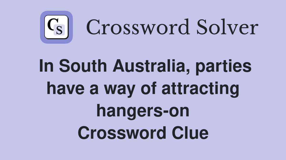In South Australia, parties have a way of attracting hangers-on Crossword Clue