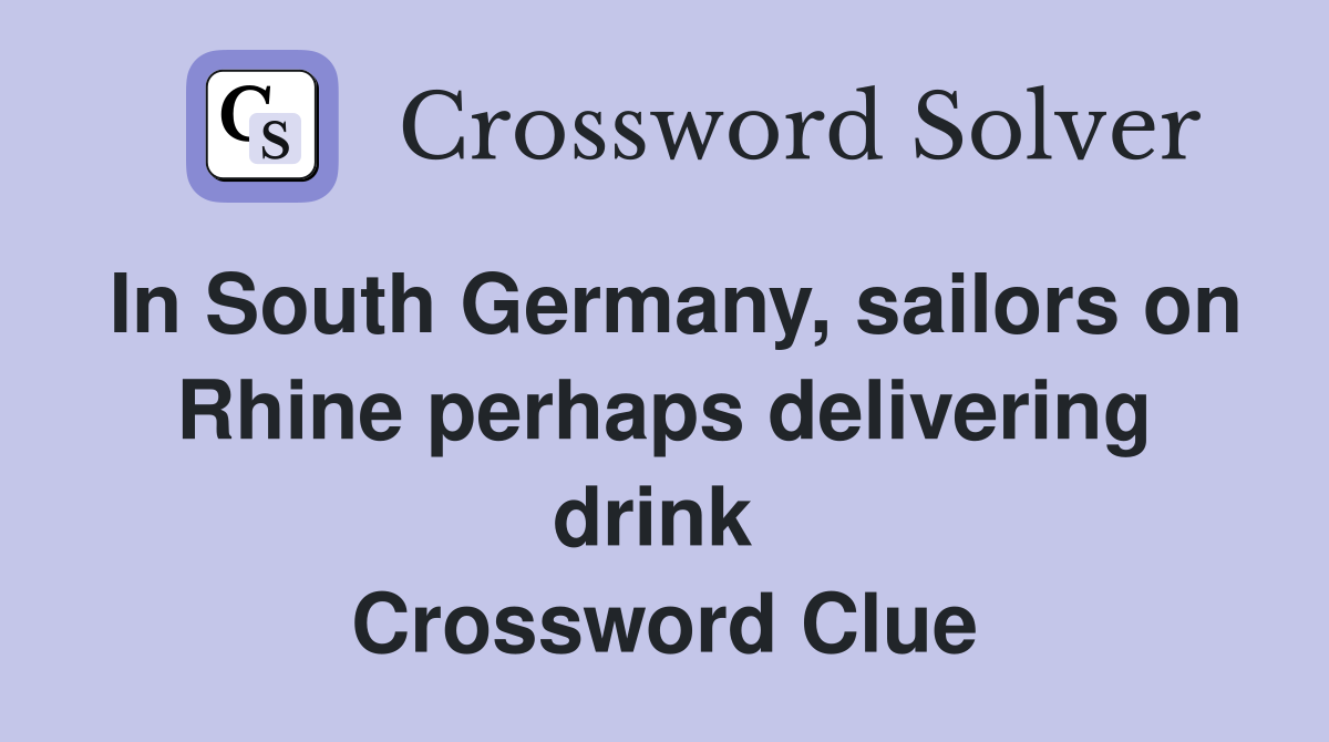 In South Germany, sailors on Rhine perhaps delivering drink  Crossword Clue