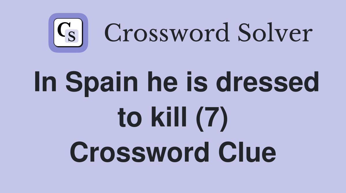 In Spain he is dressed to kill (7) Crossword Clue