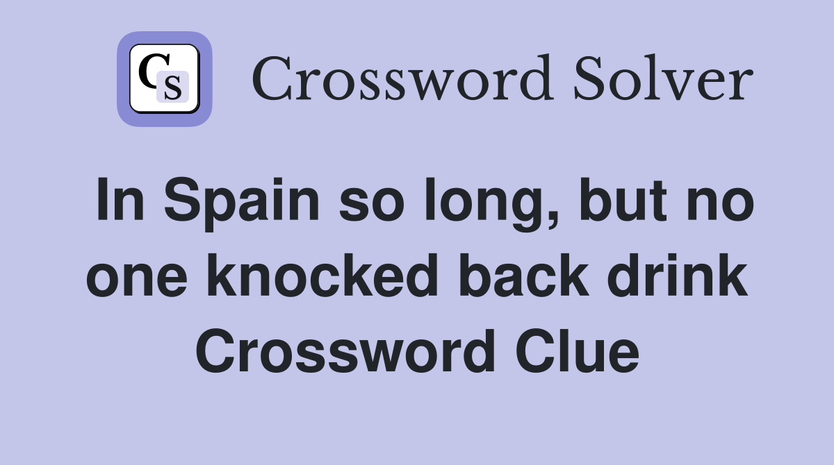 In Spain so long, but no one knocked back drink Crossword Clue