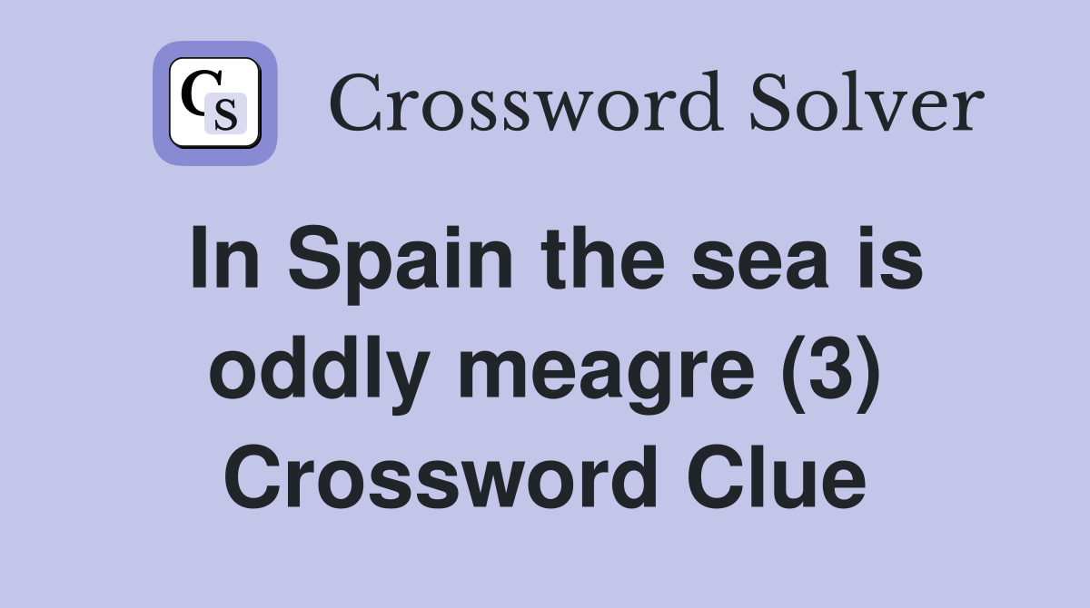 In Spain the sea is oddly meagre (3) Crossword Clue