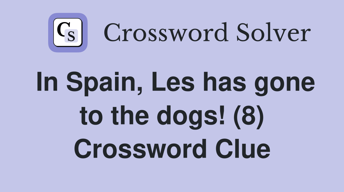 In Spain, Les has gone to the dogs! (8) Crossword Clue