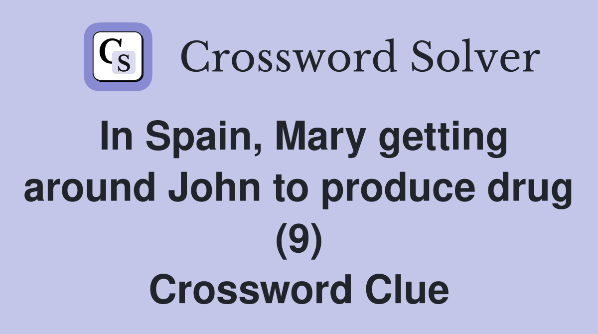 In Spain, Mary getting around John to produce drug (9) Crossword Clue