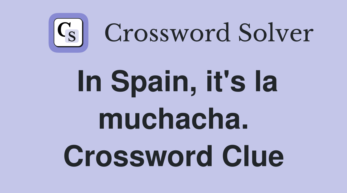 In Spain, it's la muchacha. Crossword Clue