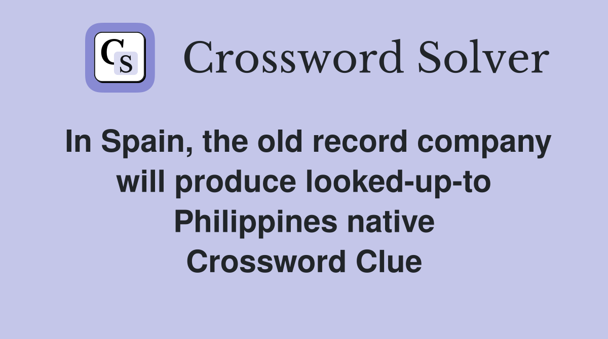In Spain, the old record company will produce looked-up-to Philippines native Crossword Clue