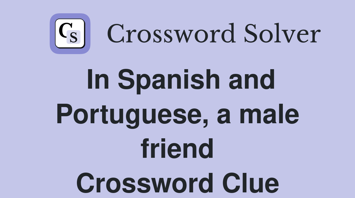 In Spanish and Portuguese, a male friend Crossword Clue
