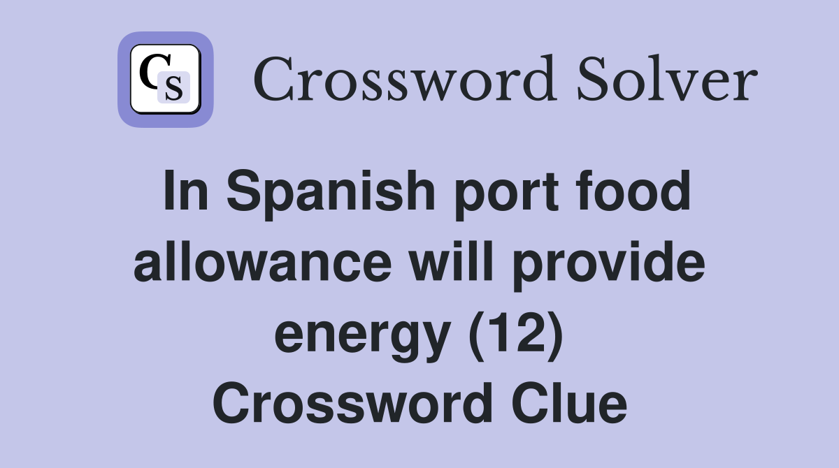 In Spanish port food allowance will provide energy (12) Crossword Clue