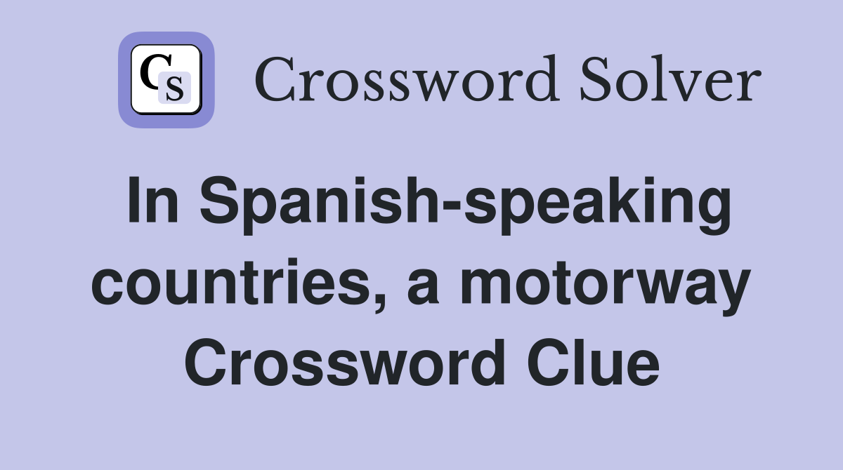 In Spanish-speaking countries, a motorway Crossword Clue