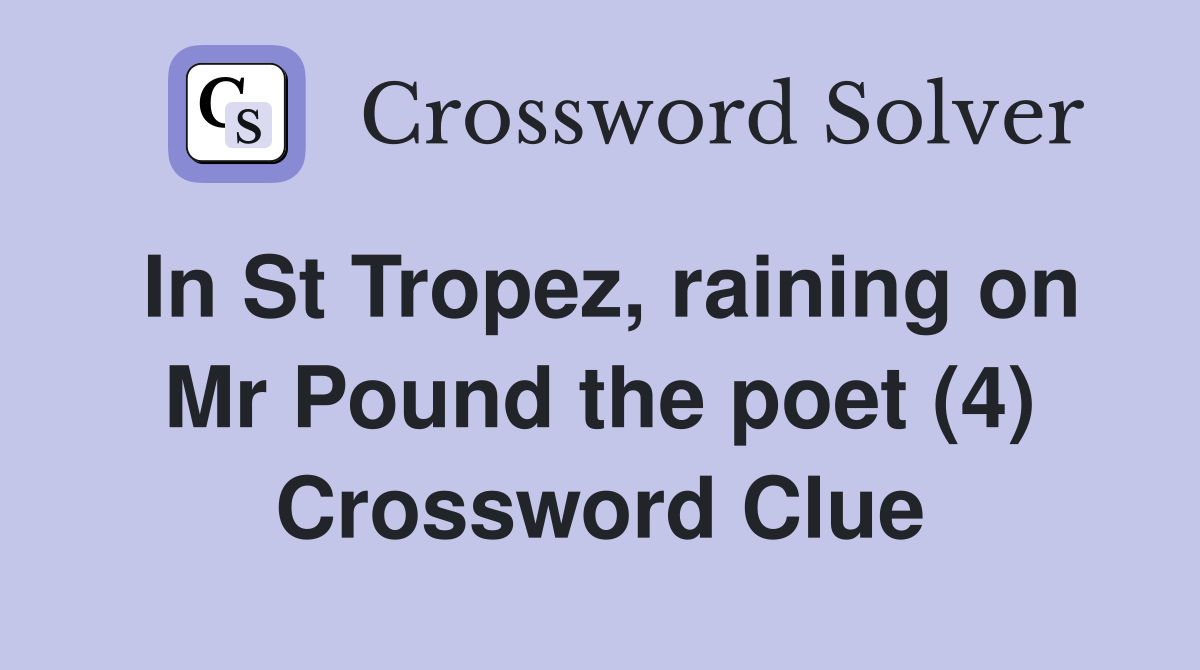In St Tropez, raining on Mr Pound the poet (4) Crossword Clue