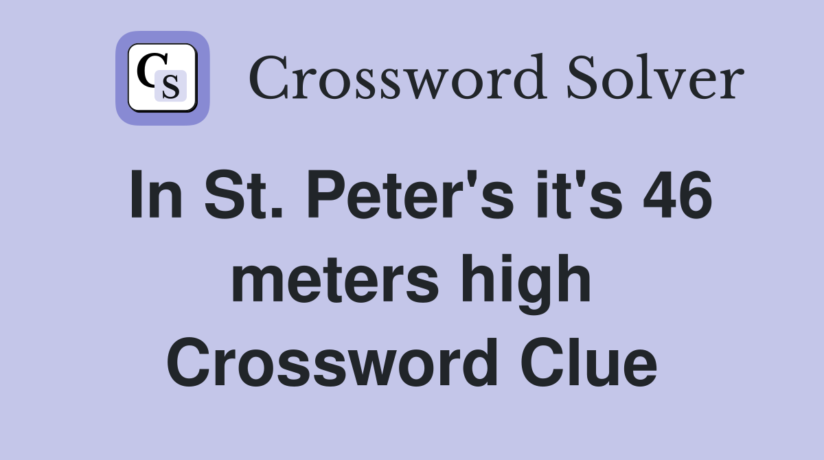 In St. Peter's it's 46 meters high Crossword Clue