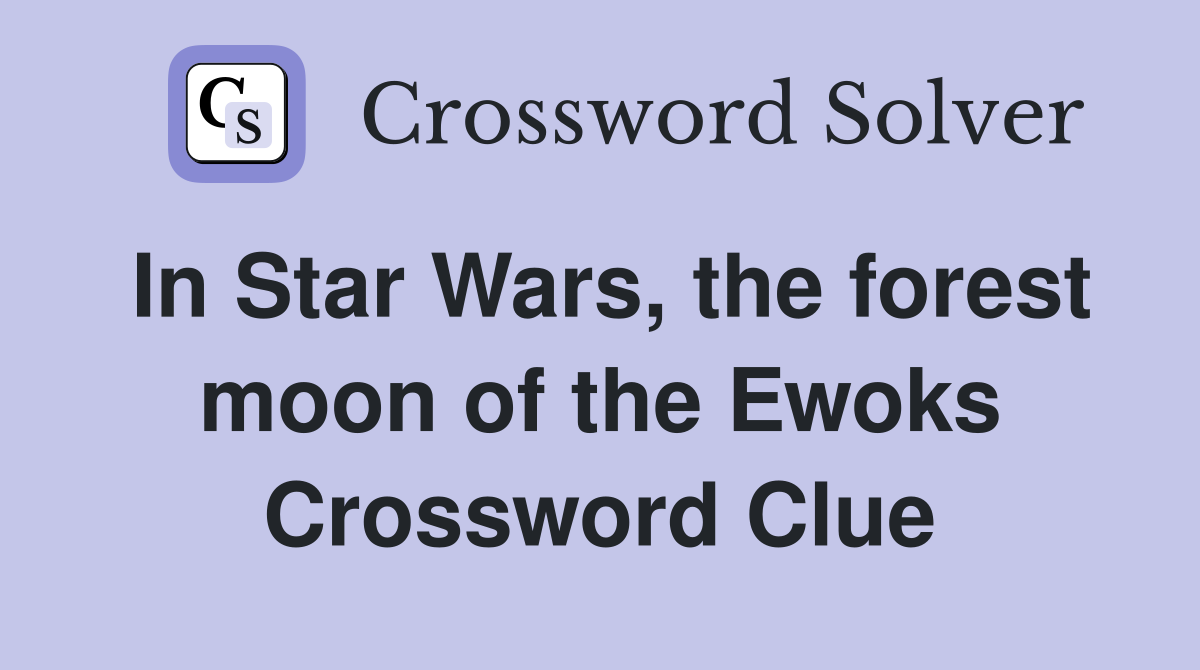 In Star Wars, the forest moon of the Ewoks Crossword Clue