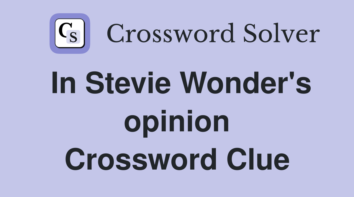 In Stevie Wonder's opinion Crossword Clue