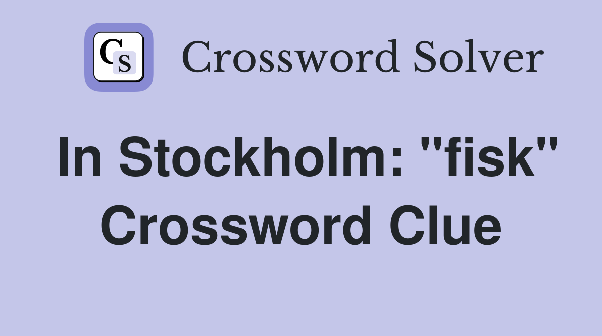 In Stockholm: "fisk" Crossword Clue