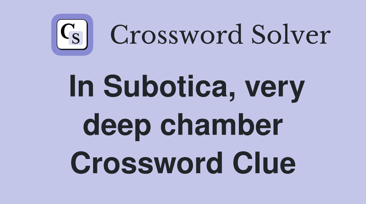 In Subotica, very deep chamber Crossword Clue