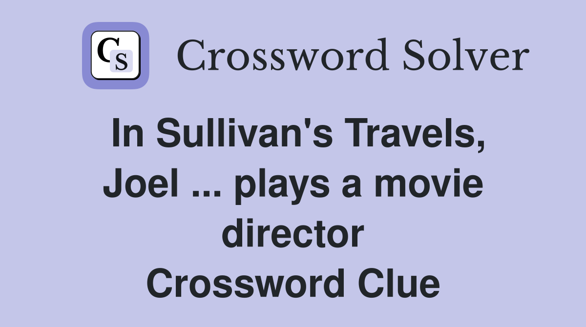 In Sullivan's Travels, Joel ... plays a movie director Crossword Clue