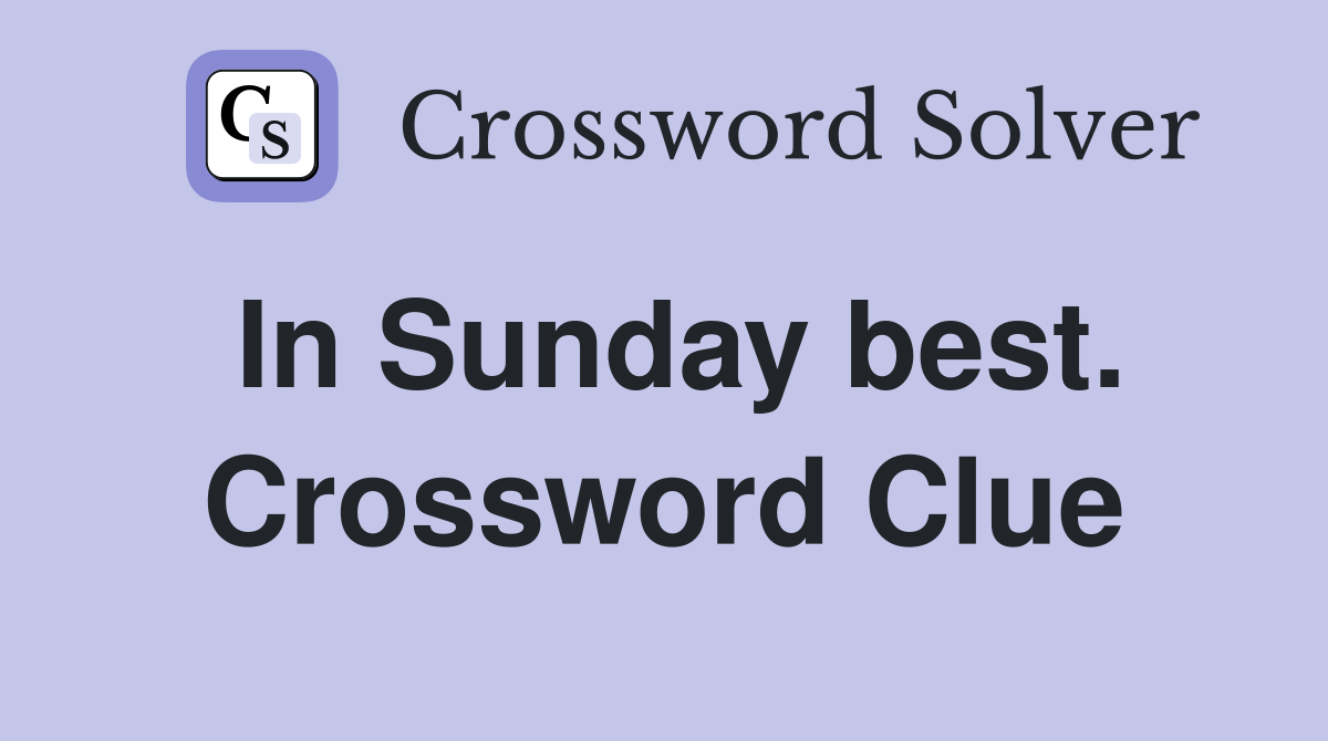 In Sunday best. Crossword Clue