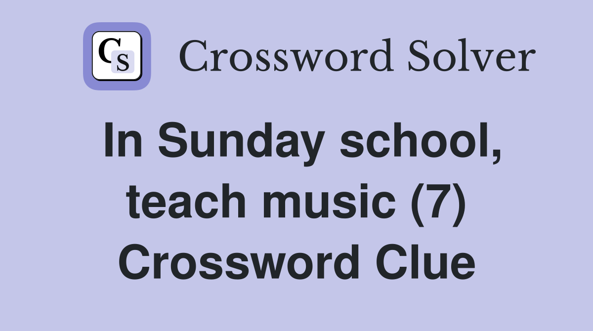 In Sunday school, teach music (7) Crossword Clue