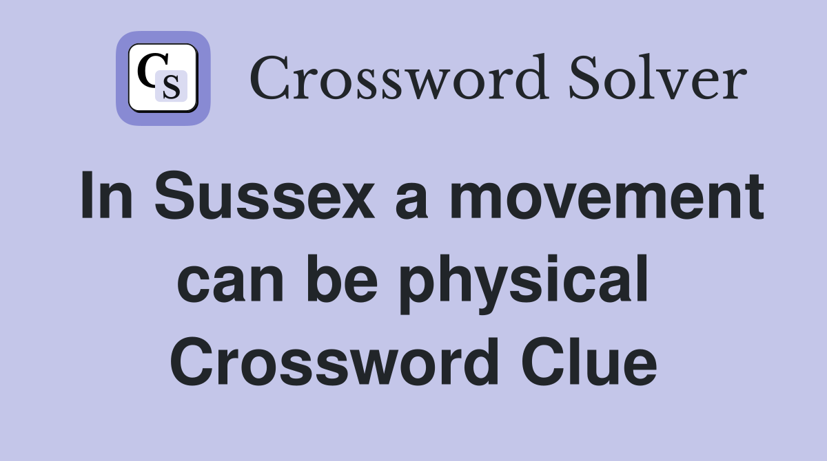 In Sussex a movement can be physical Crossword Clue
